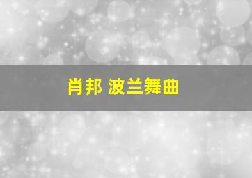 肖邦 波兰舞曲